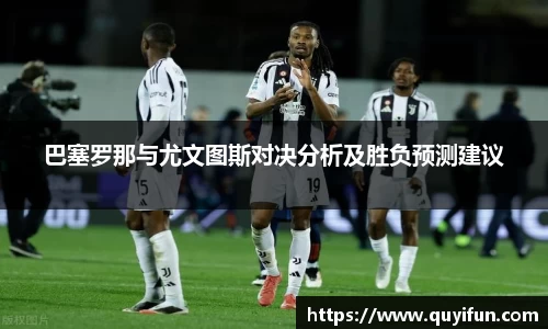 巴塞罗那与尤文图斯对决分析及胜负预测建议