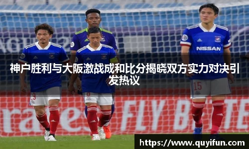 神户胜利与大阪激战成和比分揭晓双方实力对决引发热议