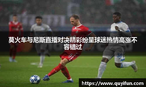 莫火车与尼斯直播对决精彩纷呈球迷热情高涨不容错过